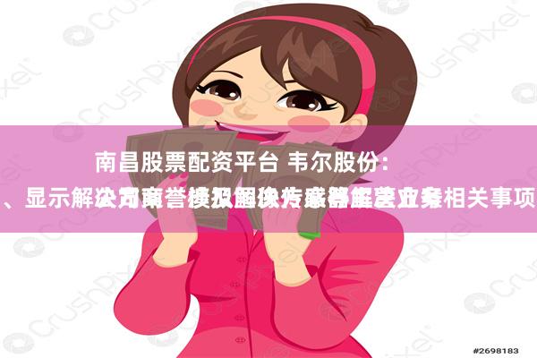 南昌股票配资平台 韦尔股份：
公司商誉涉及图像传感器解决方案、显示解决方案、模拟解决方案等主营业务相关事项