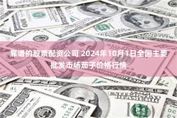 靠谱的股票配资公司 2024年10月1日全国主要批发市场茄子价格行情